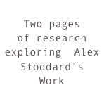 Two pages of research exploring  Alex Stoddard’s Work